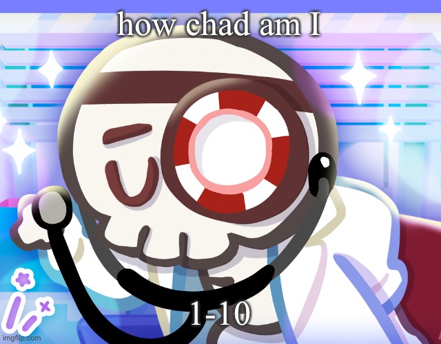 go ahead. Say 1. | how chad am I; 1-10 | image tagged in dr bones my beloved | made w/ Imgflip meme maker