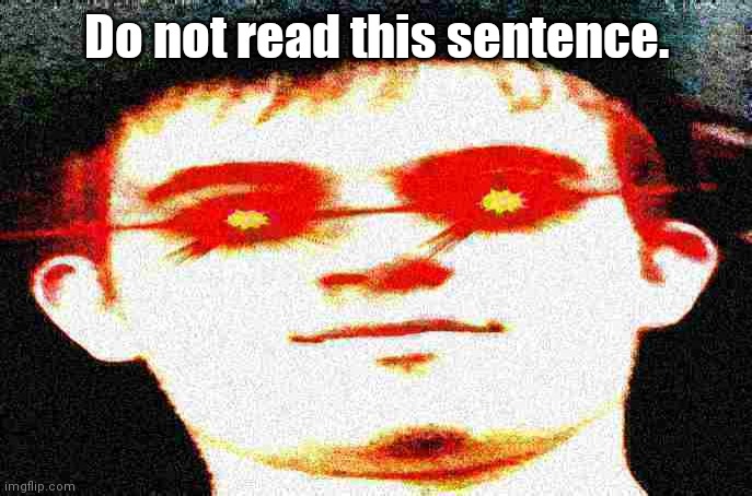 A simple IQ test | Do not read this sentence. | image tagged in fried josh | made w/ Imgflip meme maker