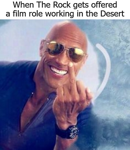 When The Rock gets offered a film role working in the Desert | image tagged in kevin | made w/ Imgflip meme maker