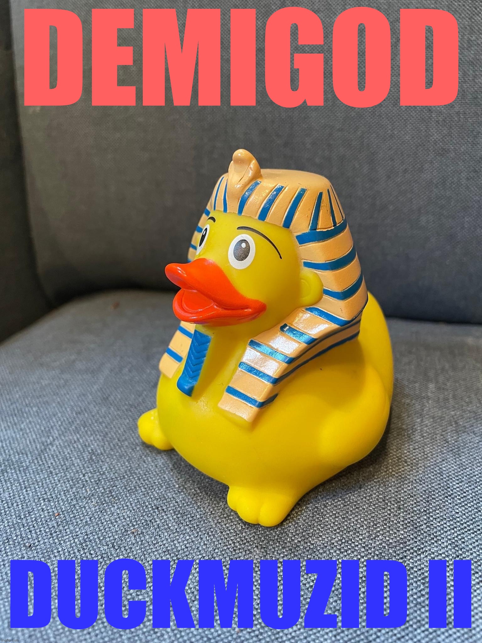“After the kingship descended from heaven, the kingship was in Eridu.” | DEMIGOD; DUCKMUZID II | image tagged in ancient rubber ducky,demigod,duckmuzid,ii,in,eridu | made w/ Imgflip meme maker