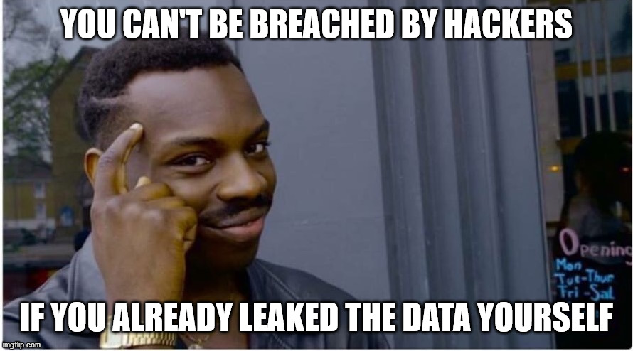 Security by self-pwn | YOU CAN'T BE BREACHED BY HACKERS; IF YOU ALREADY LEAKED THE DATA YOURSELF | image tagged in roll safe | made w/ Imgflip meme maker
