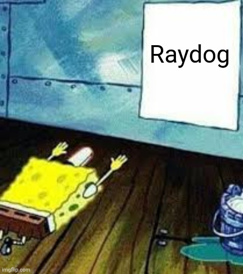 spongebob worship | Raydog | image tagged in spongebob worship | made w/ Imgflip meme maker