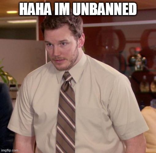 dont bother re-banning me, i'll be unbanned again | HAHA IM UNBANNED | image tagged in memes,afraid to ask andy | made w/ Imgflip meme maker