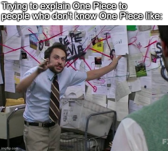 Explaining One Piece | Trying to explain One Piece to people who don't know One Piece like: | image tagged in charlie conspiracy always sunny in philidelphia | made w/ Imgflip meme maker