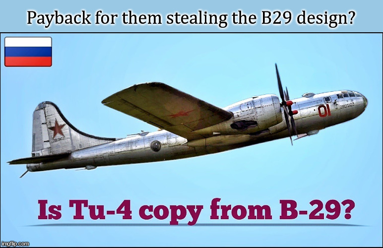 Payback for them stealing the B29 design? | made w/ Imgflip meme maker