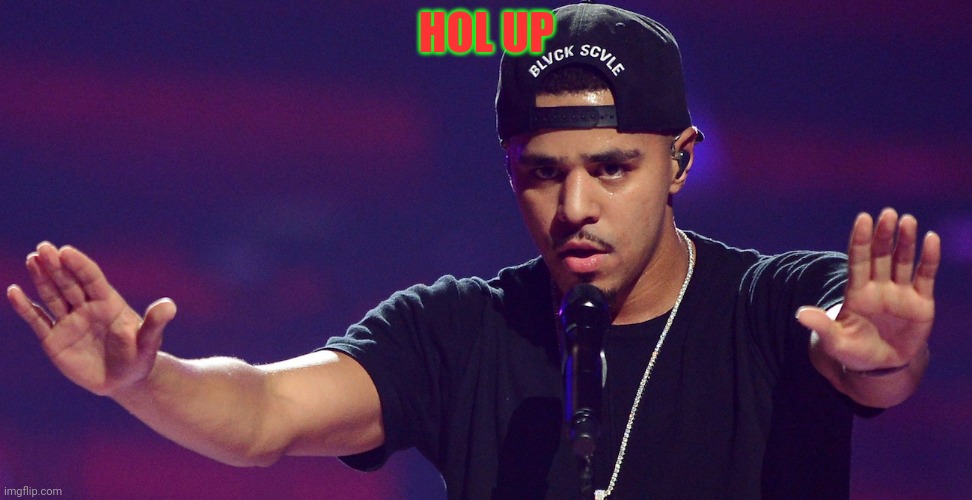 J COLE HOLD UP | HOL UP | image tagged in j cole hold up | made w/ Imgflip meme maker
