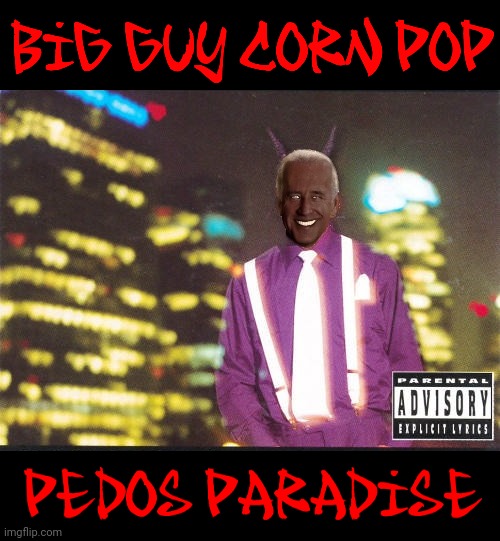 Big Guy Corn Pops New Album Dropped Pedos Paradise | image tagged in pedo,paradise,joe biden | made w/ Imgflip meme maker