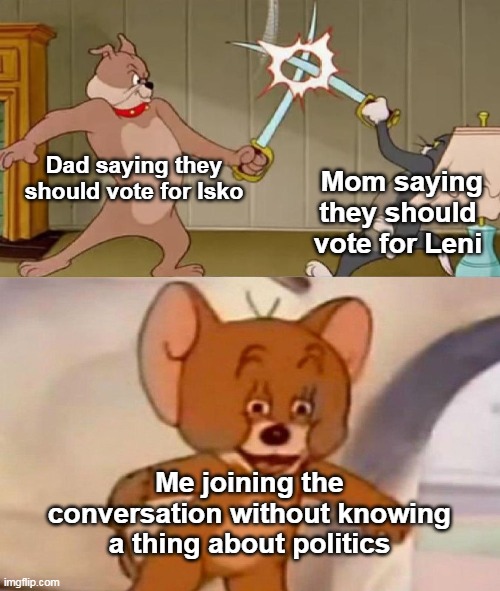 Tom and Jerry swordfight |  Dad saying they should vote for Isko; Mom saying they should vote for Leni; Me joining the conversation without knowing a thing about politics | image tagged in tom and jerry swordfight,memes,filipino,politics | made w/ Imgflip meme maker