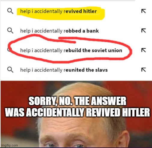 Oy, they revived Hitler | SORRY, NO. THE ANSWER WAS ACCIDENTALLY REVIVED HITLER | image tagged in putin,hitler | made w/ Imgflip meme maker