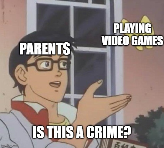 Is This A Pigeon | PLAYING VIDEO GAMES; PARENTS; IS THIS A CRIME? | image tagged in memes,is this a pigeon | made w/ Imgflip meme maker
