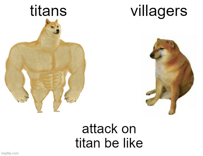 Buff Doge vs. Cheems |  titans; villagers; attack on titan be like | image tagged in memes,buff doge vs cheems | made w/ Imgflip meme maker
