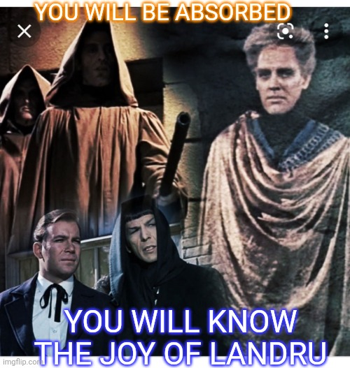 Much of what Star Trek warned is coming true | YOU WILL BE ABSORBED YOU WILL KNOW THE JOY OF LANDRU | image tagged in star trek,original,communism,warning | made w/ Imgflip meme maker