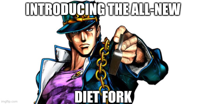 Jojo advertising | INTRODUCING THE ALL-NEW DIET FORK | image tagged in jojo advertising | made w/ Imgflip meme maker