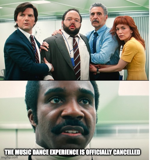 The Music Dance Experience is officially cancelled | THE MUSIC DANCE EXPERIENCE IS OFFICIALLY CANCELLED | image tagged in severance | made w/ Imgflip meme maker