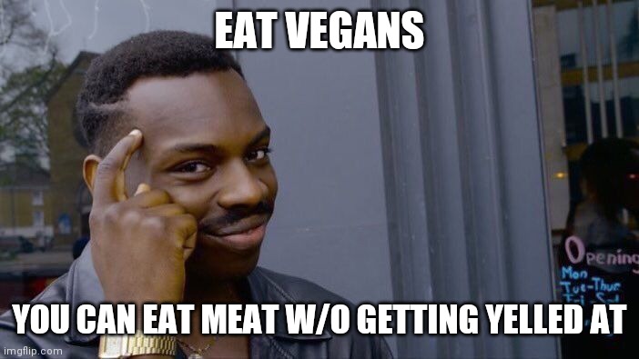 Roll Safe Think About It Meme | EAT VEGANS; YOU CAN EAT MEAT W/O GETTING YELLED AT | image tagged in memes,roll safe think about it | made w/ Imgflip meme maker