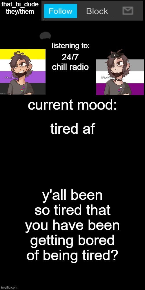 this describes me rn lol | 24/7 chill radio; tired af; y'all been so tired that you have been getting bored of being tired? | image tagged in that_bi_dude's announcement temp v7238196438174 | made w/ Imgflip meme maker