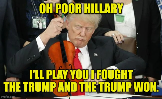 OH POOR HILLARY I'LL PLAY YOU I FOUGHT THE TRUMP AND THE TRUMP WON. | made w/ Imgflip meme maker