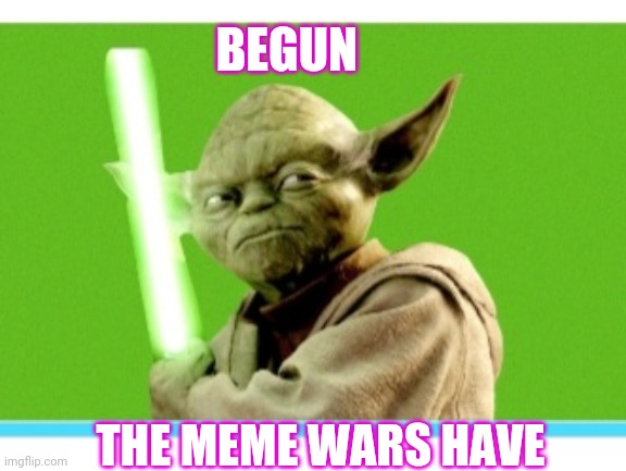 Master Yoda |  BEGUN; THE MEME WARS HAVE | image tagged in new meme,meme war,trust | made w/ Imgflip meme maker