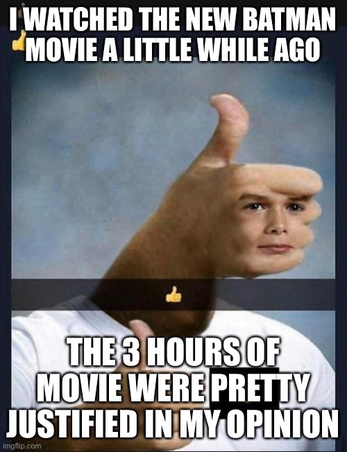 Overall rating 8.5/10, loved it tbh | I WATCHED THE NEW BATMAN MOVIE A LITTLE WHILE AGO; THE 3 HOURS OF MOVIE WERE PRETTY JUSTIFIED IN MY OPINION | made w/ Imgflip meme maker