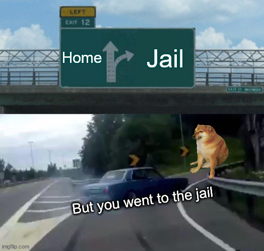 Left Exit 12 Off Ramp | Home; Jail; But you went to the jail | image tagged in memes,wrong way,jail | made w/ Imgflip meme maker