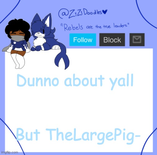 shhhhheeeesshhhhhhh DAMMIT CINNA HELP | Dunno about yall; But TheLargePig- | image tagged in the zi temp | made w/ Imgflip meme maker