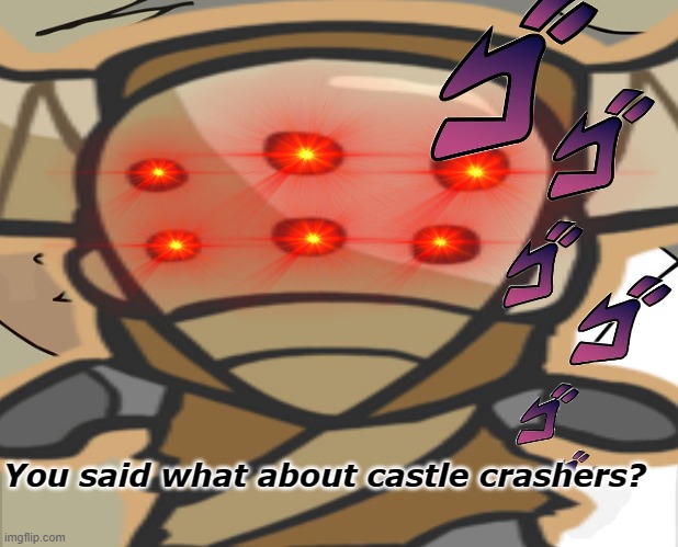 y e s | You said what about castle crashers? | image tagged in barbarian | made w/ Imgflip meme maker