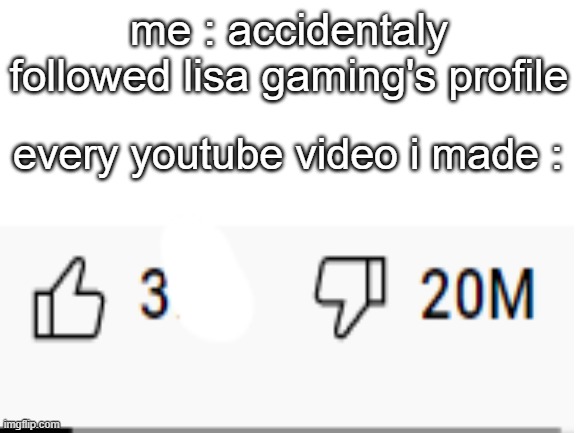 i know, i know kinda outdated, but this suddenly came to my idea | me : accidentaly followed lisa gaming's profile; every youtube video i made : | image tagged in roblox,roblox meme,roblox noob,lisa gaming | made w/ Imgflip meme maker