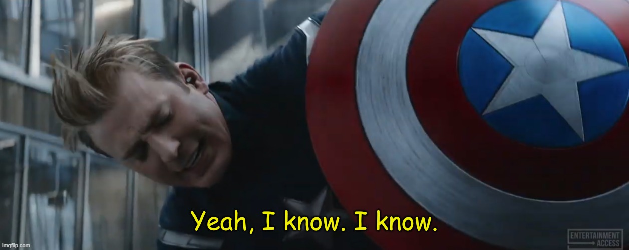 Captain America Yeah, I Know. I Know. | image tagged in captain america yeah i know i know | made w/ Imgflip meme maker