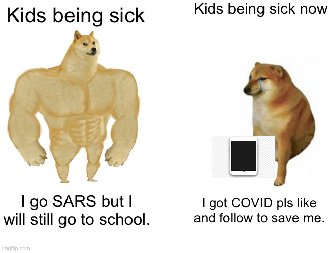 This is true | Kids being sick now; Kids being sick; I go SARS but I will still go to school. I got COVID pls like and follow to save me. | image tagged in memes,buff doge vs cheems | made w/ Imgflip meme maker