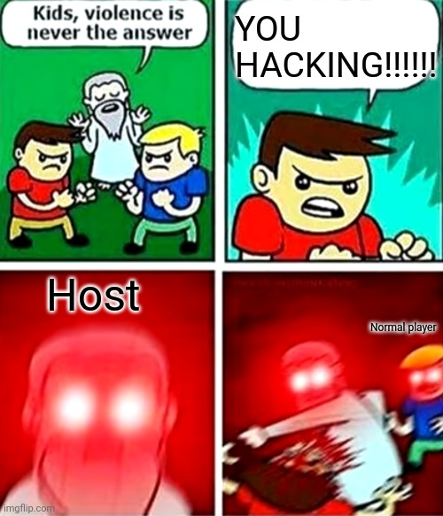 Toxic kids in FPS game be like: | YOU HACKING!!!!!! Host; Normal player | image tagged in kids violence is never the answer | made w/ Imgflip meme maker