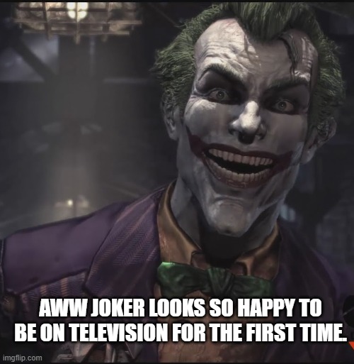 excited Joker | AWW JOKER LOOKS SO HAPPY TO BE ON TELEVISION FOR THE FIRST TIME. | image tagged in excited joker | made w/ Imgflip meme maker