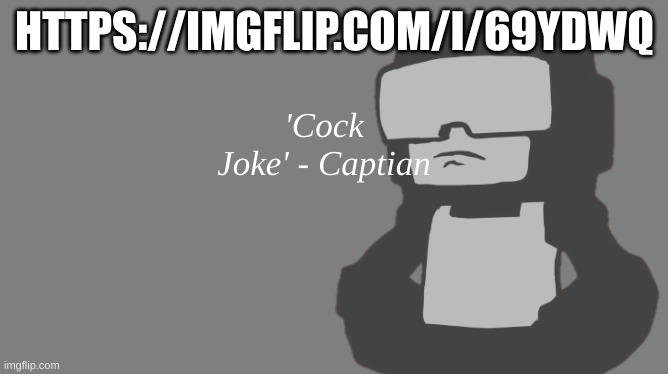 Cock Joke | HTTPS://IMGFLIP.COM/I/69YDWQ | image tagged in cock joke | made w/ Imgflip meme maker