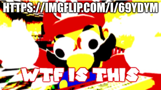 WTF IS THIS | HTTPS://IMGFLIP.COM/I/69YDYM | image tagged in wtf is this | made w/ Imgflip meme maker