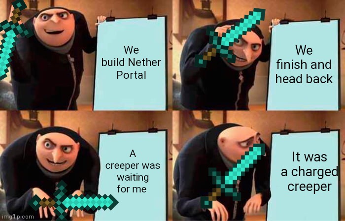 Gru's Plan | We build Nether Portal; We finish and head back; A creeper was waiting for me; It was a charged creeper | image tagged in memes,gru's plan | made w/ Imgflip meme maker