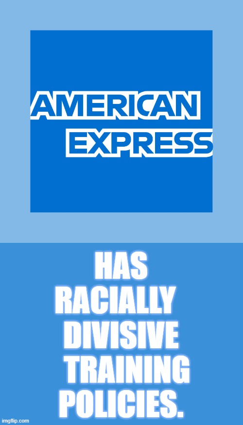 How Woke Can You Go? | HAS RACIALLY   DIVISIVE   TRAINING POLICIES. | image tagged in memes,politics,american,express,race,training | made w/ Imgflip meme maker