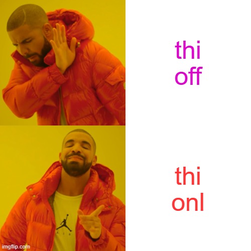 thi off thi onl | image tagged in memes,drake hotline bling | made w/ Imgflip meme maker