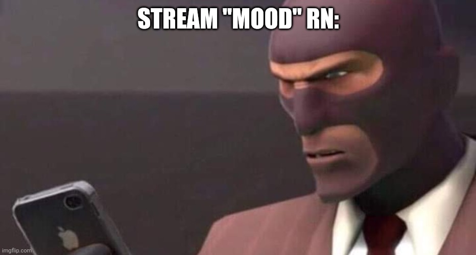 The FitnessGram™ Pacer Test is a multistage aerobic capacity test that progressively gets more difficult as it continues. The 20 | STREAM "MOOD" RN: | image tagged in tf2 spy looking at phone | made w/ Imgflip meme maker