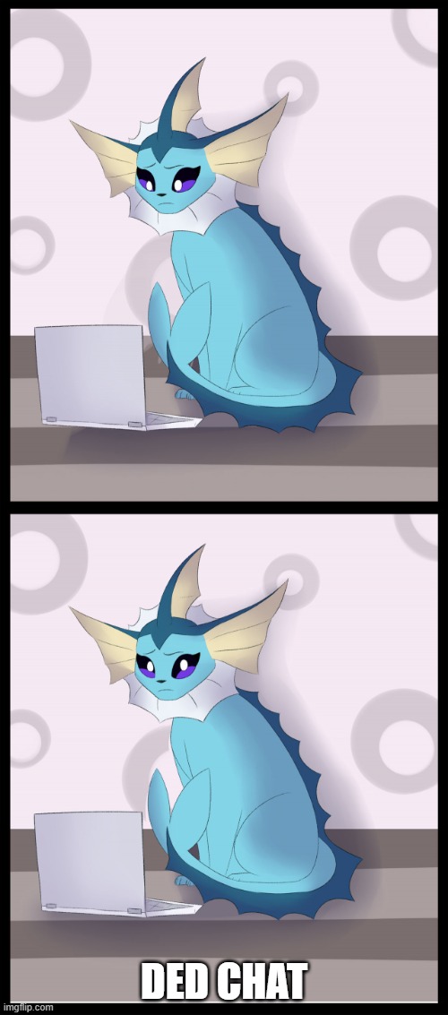 g | DED CHAT | image tagged in vaporeon computer reaction | made w/ Imgflip meme maker