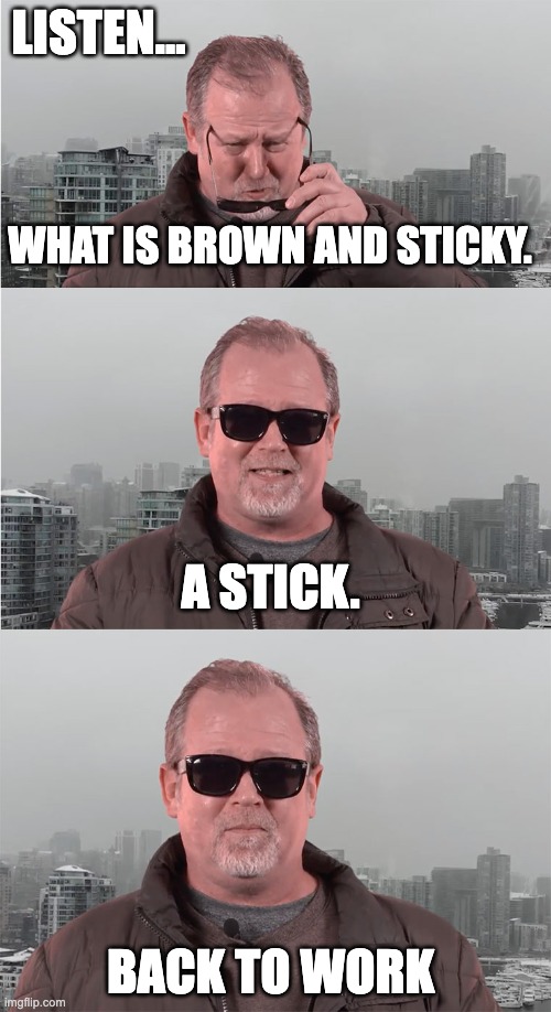 Canadian Dad | LISTEN... WHAT IS BROWN AND STICKY. A STICK. BACK TO WORK | image tagged in dad joke meme,funny,canadian,meanwhile in canada,dad joke,dad jokes | made w/ Imgflip meme maker