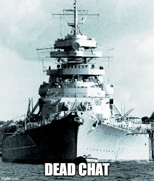 g | DEAD CHAT | image tagged in bismarck | made w/ Imgflip meme maker