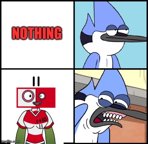 Mordecai gets disgusted | NOTHING | image tagged in mordecai disgusted | made w/ Imgflip meme maker