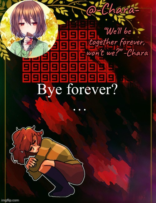 Chara temp by Black Sun | Bye forever? 

… | image tagged in chara temp by black sun | made w/ Imgflip meme maker