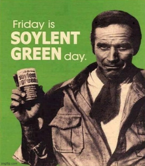 The Future Now ! | image tagged in soylent green | made w/ Imgflip meme maker