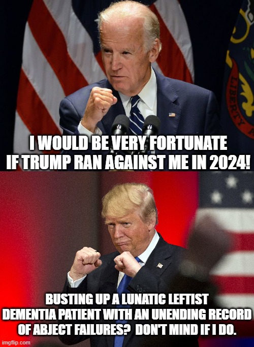 Even the politically corrupt Left couldn't possibly cheat Biden into the Oval Office again. | I WOULD BE VERY FORTUNATE IF TRUMP RAN AGAINST ME IN 2024! BUSTING UP A LUNATIC LEFTIST DEMENTIA PATIENT WITH AN UNENDING RECORD OF ABJECT FAILURES?  DON'T MIND IF I DO. | image tagged in trump versus biden | made w/ Imgflip meme maker