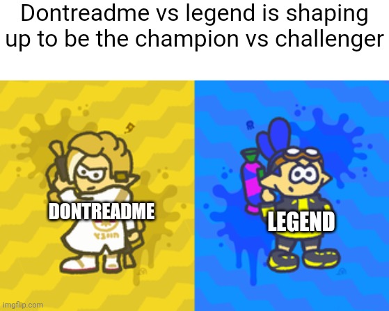Sorry legend, I'm rooting for Dontreadme | Dontreadme vs legend is shaping up to be the champion vs challenger; DONTREADME; LEGEND | made w/ Imgflip meme maker