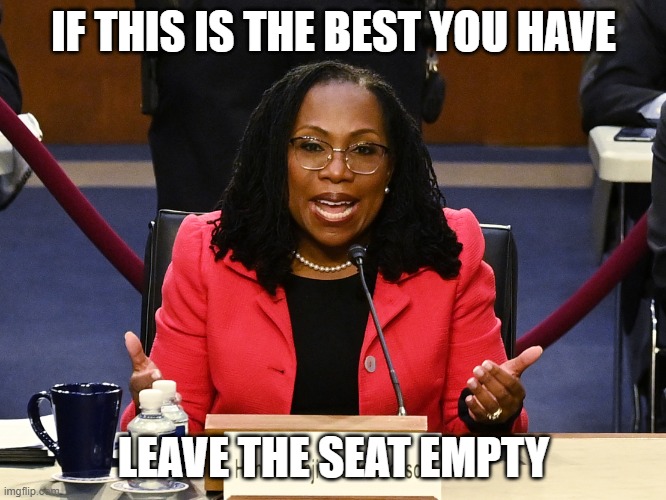 We deserve better | IF THIS IS THE BEST YOU HAVE; LEAVE THE SEAT EMPTY | image tagged in ketanji brown jackson,we deserve better,no more political appointments,do not wreak the supreme court,forget her,next | made w/ Imgflip meme maker
