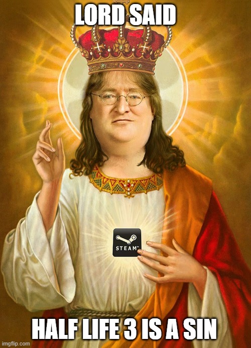 Gaben said | LORD SAID; HALF LIFE 3 IS A SIN | image tagged in funny,fun,gaben | made w/ Imgflip meme maker