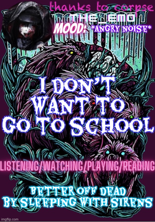 The razor blade ninja | *angry noise*; I don’t want to go to school; Better off dead by sleeping with sirens | image tagged in the razor blade ninja | made w/ Imgflip meme maker