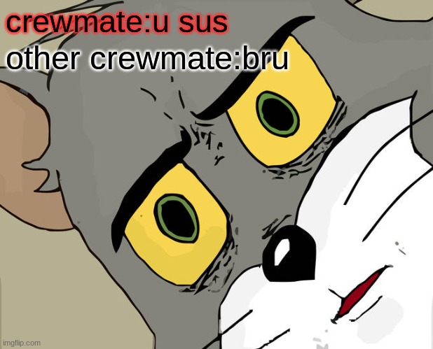 Unsettled Tom | crewmate:u sus; other crewmate:bru | image tagged in memes,unsettled tom | made w/ Imgflip meme maker