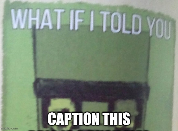 Diary Of An 8-Bit Warrior Brio "What If I Told You..." | CAPTION THIS | image tagged in diary of an 8-bit warrior brio what if i told you | made w/ Imgflip meme maker